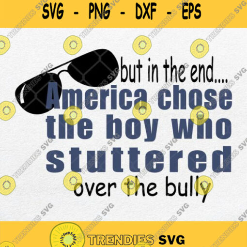Glass But In The End America Chose The Boy Who Stuttered Over The Bully Svg