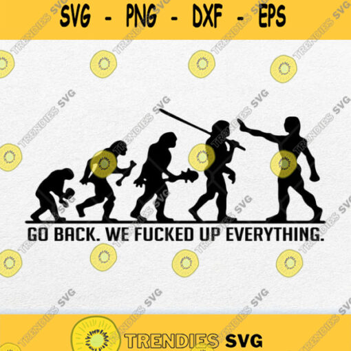 Go Back We Fucked Up Everything Svg