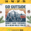 Go Outside Worst Case Scenario A Bear Kills You Svg Outdoor Svg Camping Svg