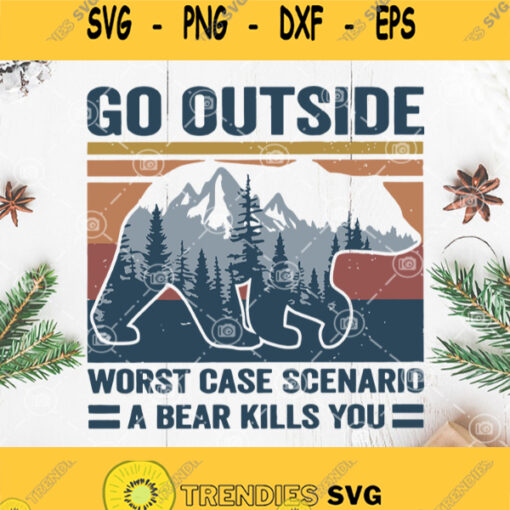 Go Outside Worst Case Scenario A Bear Kills You Svg Outdoor Svg Camping Svg