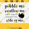 Gobble Me Swallow Me Drip Gravy Down the side of me SVG Thanksgiving Svg Funny Fall Svg Shirt Design Silhouette Cricut Digital Download Design 432