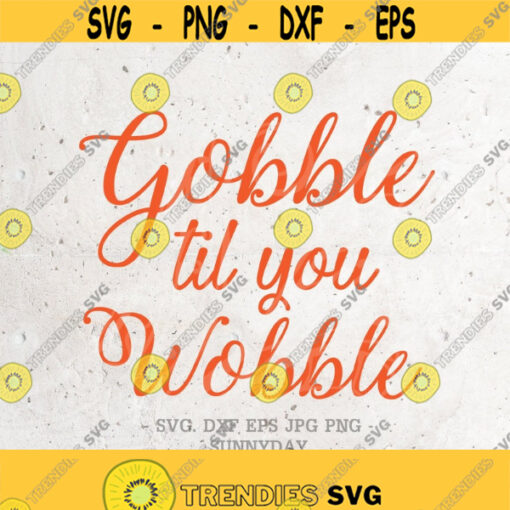Gobble Til You Wobble Svg File DXF Silhouette Print Vinyl Cricut Cutting SVG T shirt Design Thanksgiving Svg Fall Svg Turkey Svg Design 226