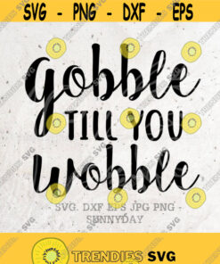 Gobble Till You Wobble Svg File Thankful Grateful Thanksgiving Silhouette Print Vinyl Cricut Cutting T Shirt Design Autumn Fall Handlettered Design 158 Cut Files Svg