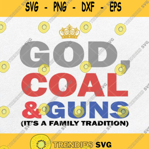 God Coal And Guns Its A Family Tradition Svg Png Dxf Eps