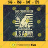 God Created Beer To Prevent U.S Army From Talking Over The World SVG Veteran SVG