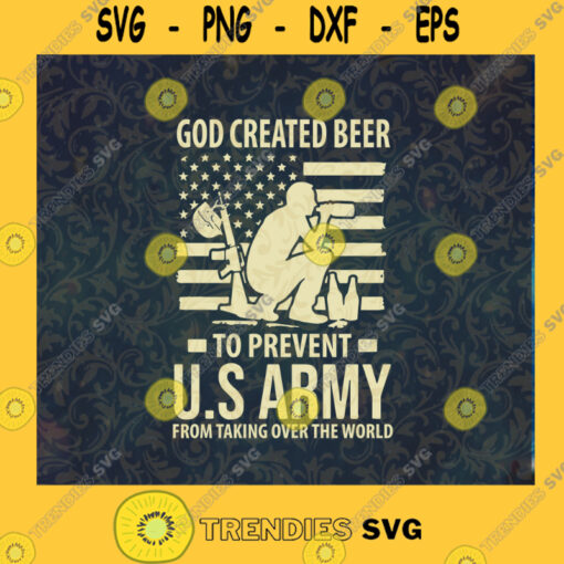 God Created Beer To Prevent U.S Army From Talking Over The World SVG Veteran SVG