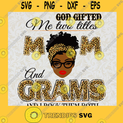God Gifted Me Two Titles Mom And Grams SVG Mothers Day Svg Happy Mothers Day Black Mom SVG