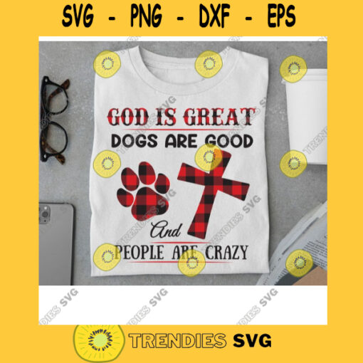 God Is Great Dogs Are Good And People Are Crazy Buffalo Plaid Dog Life Svg Jesus Cross Christian Svg Cricut Design Digital Cut Files