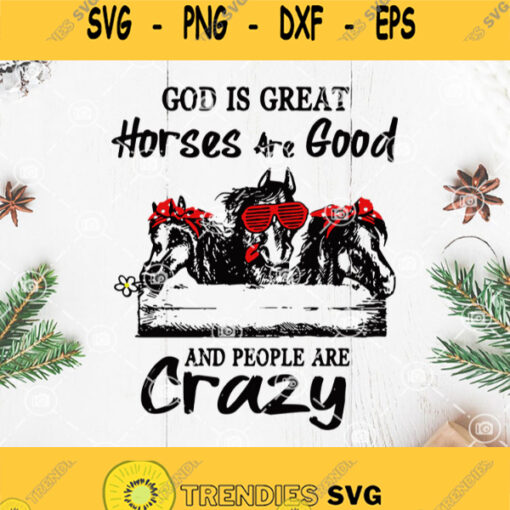 God Is Great Horses Are Good And People Are Crazy Svg God Is Great Crazy Horse Svg Horse Svg Farm Life Svg