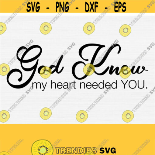 God Knew My Heart Needed You Svg Christian Svg Files For Cricut Wedding Anniversary Gift God Svg For Shirts Cricut and Silhouette Design 700