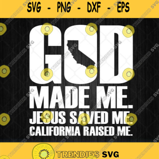 God Made Me Jesus Saved Me California Raised Me Svg Png Clipart