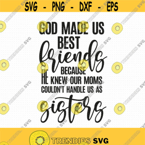 God Made Us Best Friends Svg Png Eps Pdf Files Our Moms Couldnt Handle Us As Sisters Svg Friends Sisters Svg Best Friends Svg Design 86