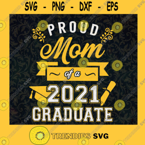 Gold Proud Mom of a Class of 2021 Graduate SVG Mothers day Digital Files Cut Files For Cricut Instant Download Vector Download Print Files