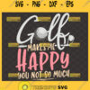 Golf Makes Me Happy You Not So Much Svg Funny Golf For Mom And Dad Svg Golf Club Svg Golf Ball Svg 1