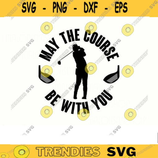 Golfer SVG May the course be with you golf svg golfing svg golfer svg golf clipart golf ball svg golf cut file Design 40 copy