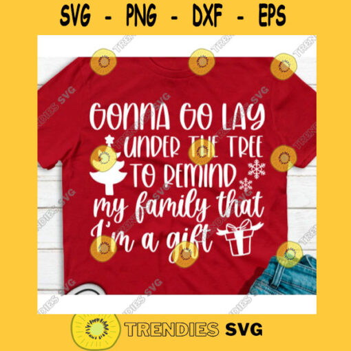 Gonna go lay under the Christmas tree to remind my family that Im a gift svgChristmas Quarantine svgSnowflakes svgMerry Christmas svg