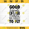 Good Friends Lift You When You Forget To Fly Svg File Vector Printable Clipart Friendship Quote Svg Funny Friendship Day Saying Svg Design 640 copy