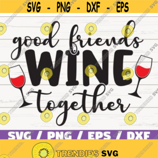 Good Friends Wine Together SVG Cut File Cricut Commercial use Silhouette Clip art Vector Funny wine saying Wine lover Design 432