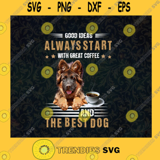 Good Ideas Always Start With Great Coffee And The Best Dog Svg Bergie Dog Svg
