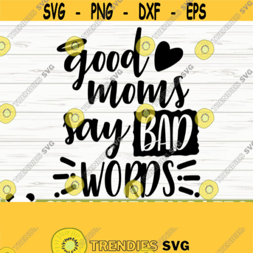 Good Moms Say Bad Words Funny Mom Svg Mom Quote Svg Mothers Day Svg Motherhood Svg Mom Shirt Svg Mom Gift Svg Mom Cut File Mom dxf Design 169