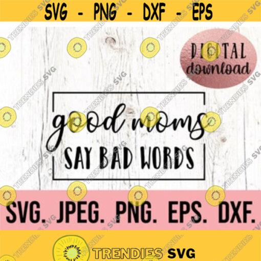 Good Moms Say Bad Words SVG Digital Download Cricut Cut File Mom Funny SVG Mom Life Shirt MomLife Funny Quote SVG Silhouette Design 329