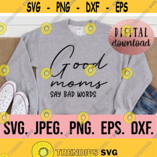 Good Moms Say Bad Words SVG Digital Download Cricut File Mom Funny SVG Mom Life Shirt Bad Moms Club Funny Quote SVG Silhouette Design 489