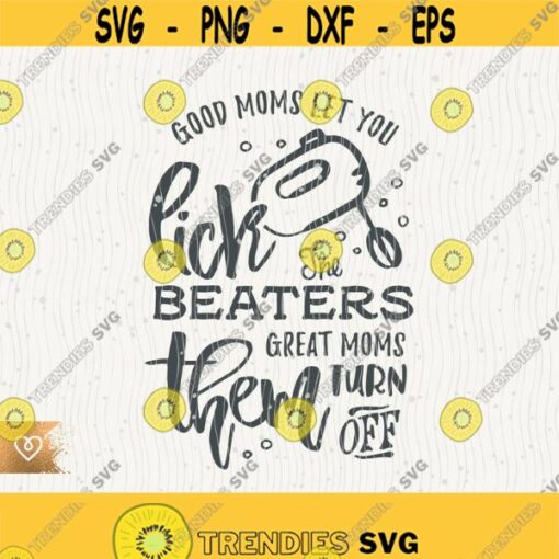 Good Moms Svg Let You Lick The Beaters Svg Great Mom Turn Them Off Svg Funny Momlife Svg Great Mom Svg Mothers Day Momlife Design 596