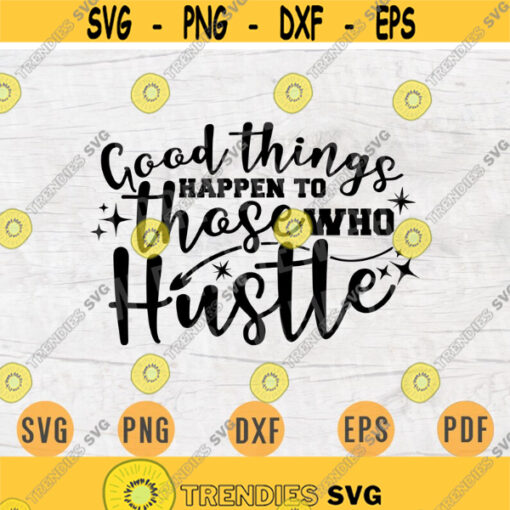 Good Things Happen To Those Who Hustle Motivational Cricut Cut Files INSTANT DOWNLOAD Cameo File Svg Eps Png Iron On Shirt n509 Design 830.jpg