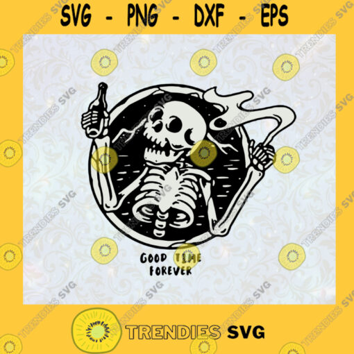 Good Time Forever Skeleton Drunk and Smoke SVG Birthday Gift Idea for Perfect Gift Gift for Friends Gift for Everyone Digital Files Cut Files For Cricut Instant Download Vector Download Print Files