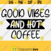 Good Vibes and Hot Coffee Svg Cut File Funny Coffee Quotes Sayings SvgPngEpsDxfPdf Funny Coffee Svg Coffee Obsessed Coffee Mug Svg Design 220