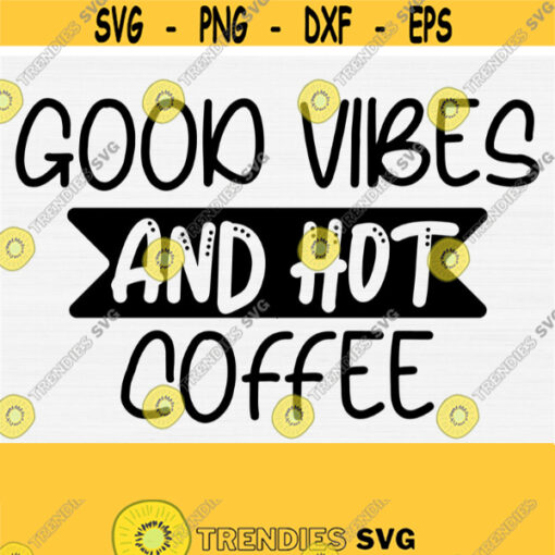 Good Vibes and Hot Coffee Svg Cut File Funny Coffee Quotes Sayings SvgPngEpsDxfPdf Funny Coffee Svg Coffee Obsessed Coffee Mug Svg Design 220