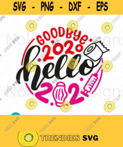 Goodbye 2020 Hello 2021 Svg Happy New Year 2021 Hello Vaccines For 2021 Digital Goodbye Svg Cut Files For Cricut Dxf For Silhouette 431 Cut Files Svg Clipart Silhouet