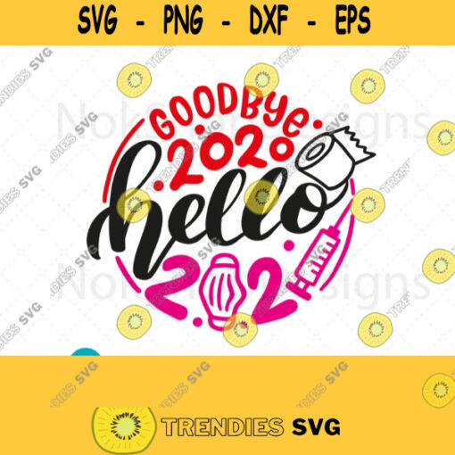 Goodbye 2020 Hello 2021 SVG Happy New Year 2021 Hello Vaccines For 2021 Digital Goodbye SVG Cut Files for Cricut DXF for Silhouette. 431