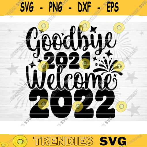 Goodbye 2021 Welcome 2022 SVG Cut File Happy New Year Svg Hello 2022 New Year Decoration New Year Sign Silhouette Cricut Printable Design 1525 copy
