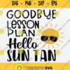 Goodbye Lesson Plan Hello Sun Tan Last Day Of School Svg Png Dxf Eps