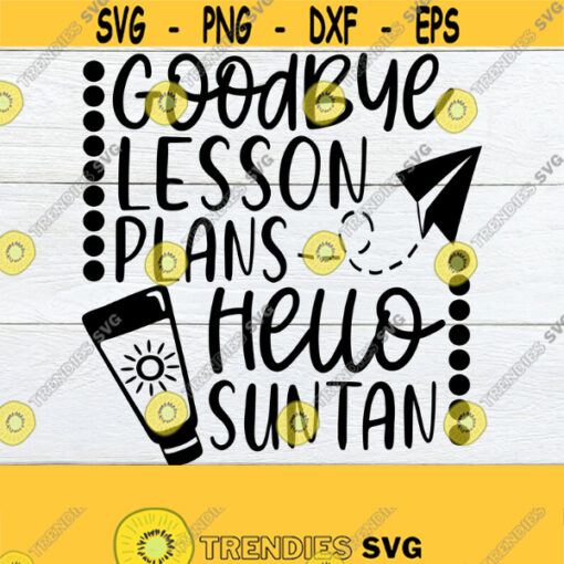 Goodbye Lesson Plans Hello Suntan Summer Vacation Summer Break Summer Vacation SVG Teacher Teacher Summer VacationTeacher svgCut File Design 1149