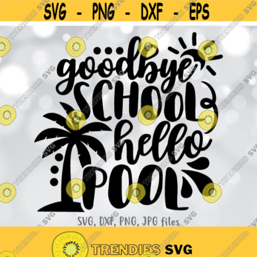 Goodbye School Hello Pool svg End Of School svg Kids Summer svg Last Day of School svg Kids Shirt svg file Silhouette Cricut Cut file Design 321