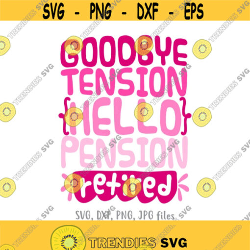 Goodbye Tension Hello Pension SVG Retirement SVG Retirement shirt design Funny Retirement Saying svg Cricut Silhouette cut files Design 417
