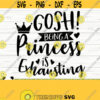 Gosh Being A Princess Is So Exhausting Funny Quote Svg Funny Mom Svg Mama Svg Mom Life Svg Woman Svg Sassy Svg Funny Shirt Svg Design 106