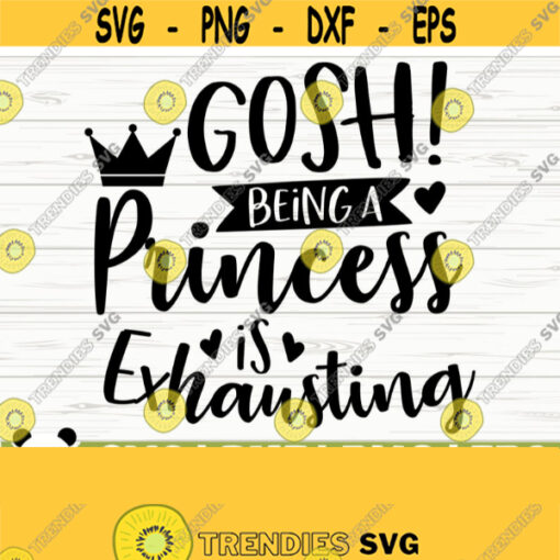 Gosh Being A Princess Is So Exhausting Funny Quote Svg Funny Mom Svg Mama Svg Mom Life Svg Woman Svg Sassy Svg Funny Shirt Svg Design 106