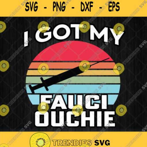 Got My Fauci Ouchie Svg Dr Fauci Pro Vaccine Svg Png Dxf Eps