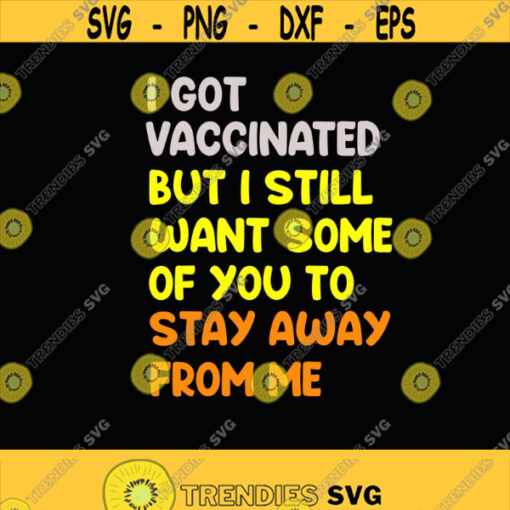Got Vaccinated Funny Vaccine Humor Joke Social Distancing I Still Want Some Of You To Stay Away From MeDigital DownloadPrintsublimation Design 401
