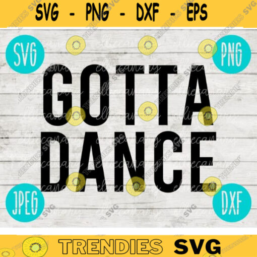 Gotta Dance svg png jpeg dxf Commercial Use Vinyl Cut File Gift Danceline Competition Cute Graphic Design INSTANT DOWNLOAD 2218