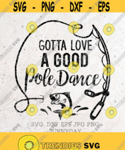 Gotta Love A Good Pole Dance Svg Fishing Svgfisherman Svg Filedxf Silhouette Vinyl Cricut Svg T Shirt Designdad Svgfathers Day Svgpng Design 293 Cut Files Svg Clipart