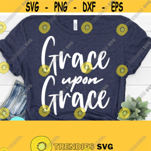 Grace Upon Grace Svg Bible Verse Shirt Scripture Svg Dxf Eps Png Silhouette Cricut Cameo Christian Quotes Svg Bible Verse Svg Design 537