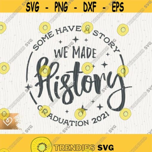 Graduate 2021 Svg Senior 2021 We Made History Svg Senior 2021 Cricut Svg Graduation Senior Png Some Have a Story Svg Graduate 2021 Design 461