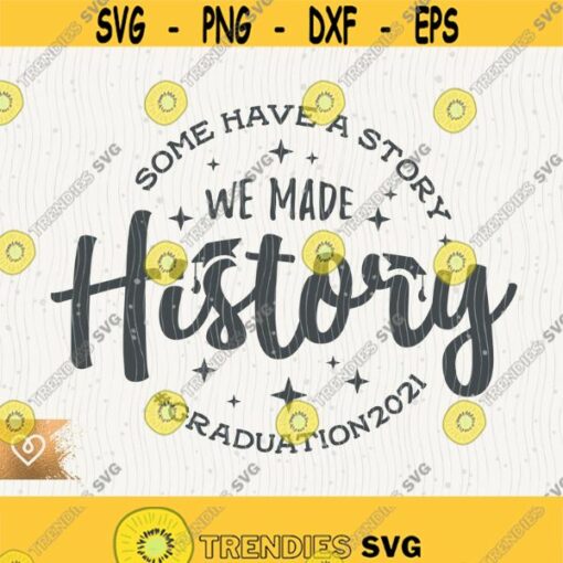 Graduation 2021 We Made History Svg Class Of 2021 Instant Download Cricut Cut File Graduation Svg Some Have a Story Svg Graduate 2021 Senior Design 100