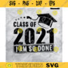 Graduation Svg I am so done Class of 2021 Svg Senior 2021 Svg Graduation Cut FileDesign Svg Png Files 2021 Grad Design 248 copy