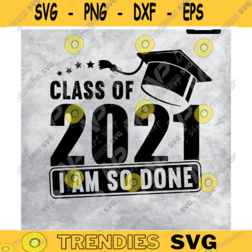 Graduation Svg I am so done Class of 2021 Svg Senior 2021 Svg Graduation Cut FileDesign Svg Png Files 2021 Grad Design 248 copy