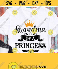 Grandma Of A Princess Svg Black Saying With Crown Nana Of A Girl Svg Birthday Girl Or Baby Shower Family Shirts Cuttable Printable File Design 686
